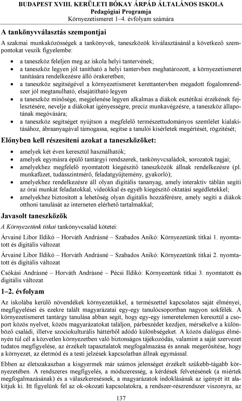 helyi tantervének; a taneszköz legyen jól tanítható a helyi tantervben meghatározott, a környezetismeret tanítására rendelkezésre álló órakeretben; a taneszköz segítségével a környezetismeret