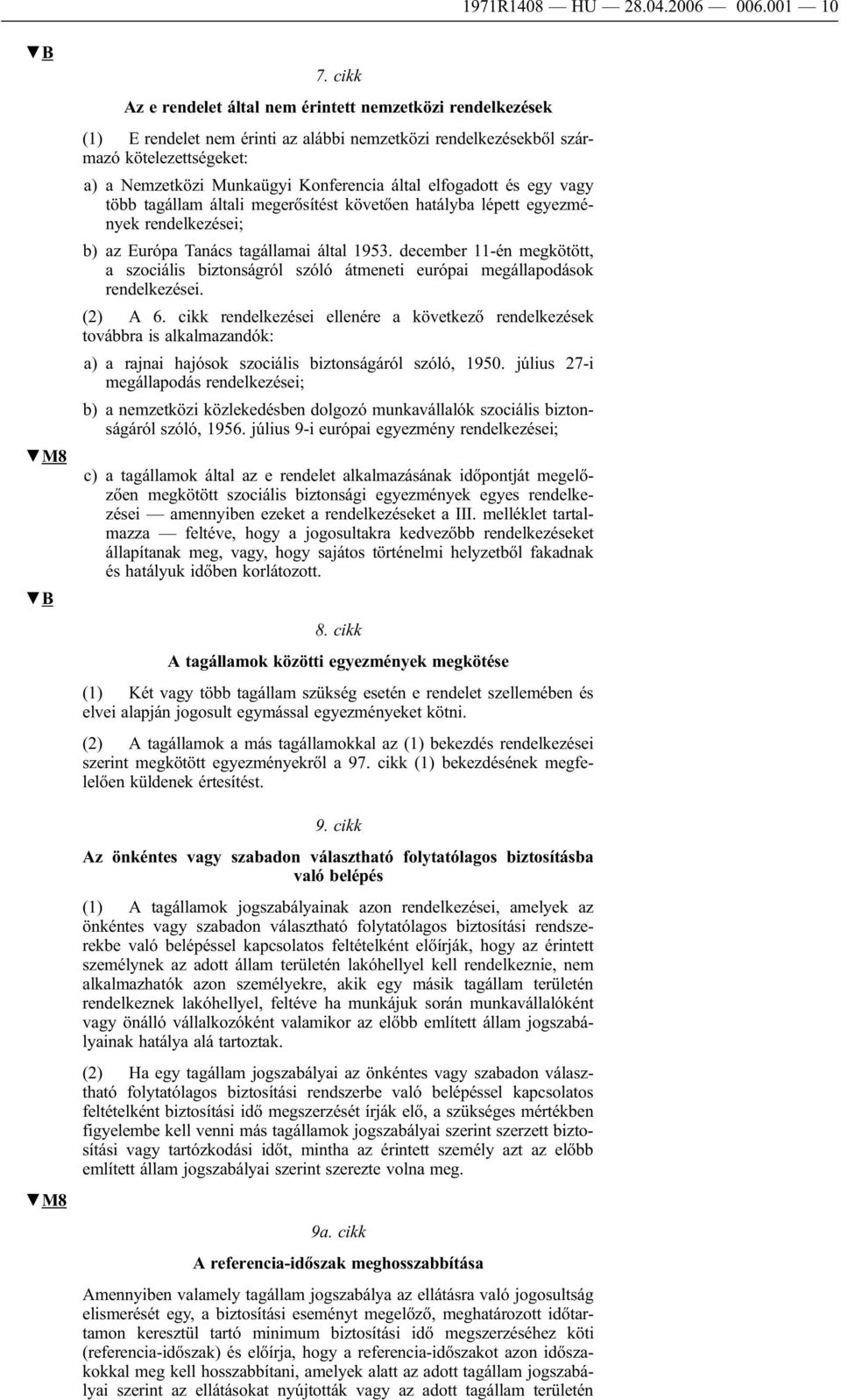 elfogadott és egy vagy több tagállam általi megerősítést követően hatályba lépett egyezmények rendelkezései; b) az Európa Tanács tagállamai által 1953.