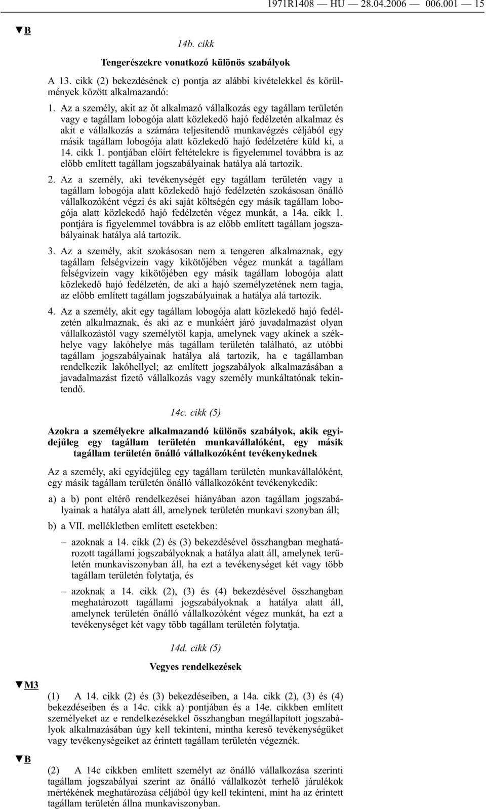 céljából egy másik tagállam lobogója alatt közlekedő hajó fedélzetére küld ki, a 14. cikk 1.