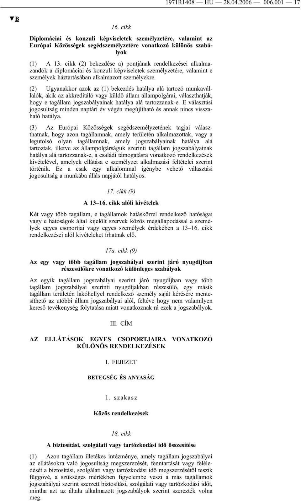 (2) Ugyanakkor azok az (1) bekezdés hatálya alá tartozó munkavállalók, akik az akkreditáló vagy küldő állam állampolgárai, választhatják, hogy e tagállam jogszabályainak hatálya alá tartozzanak-e.