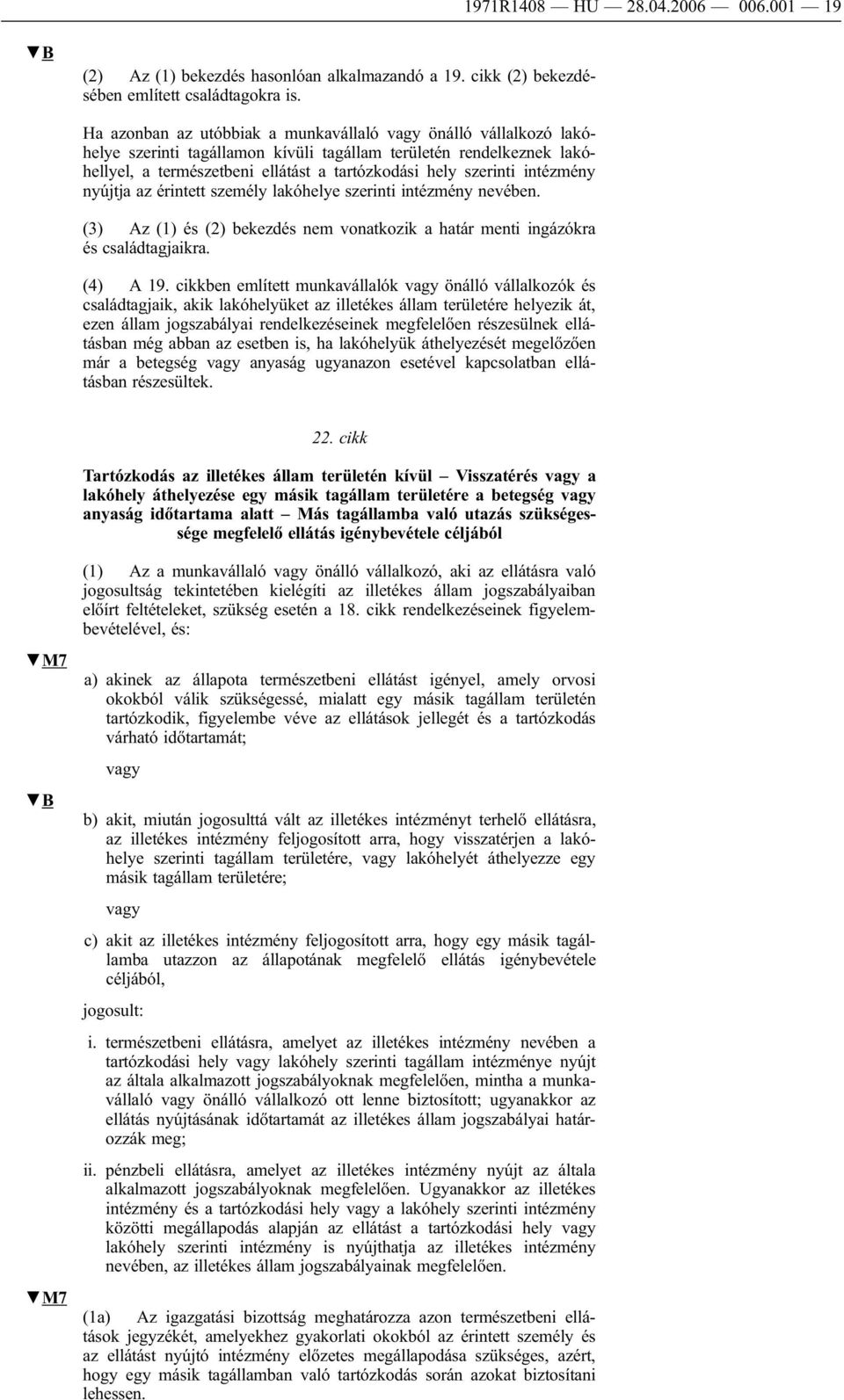 intézmény nyújtja az érintett személy lakóhelye szerinti intézmény nevében. (3) Az (1) és (2) bekezdés nem vonatkozik a határ menti ingázókra és családtagjaikra. (4) A 19.