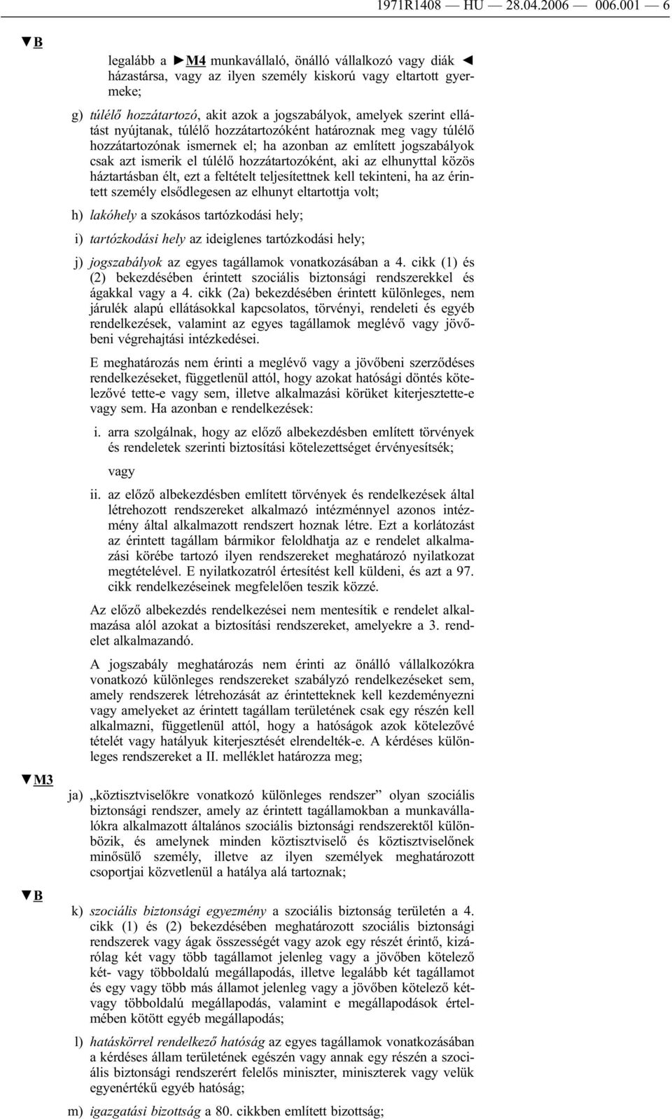 ellátást nyújtanak, túlélő hozzátartozóként határoznak meg vagy túlélő hozzátartozónak ismernek el; ha azonban az említett jogszabályok csak azt ismerik el túlélő hozzátartozóként, aki az elhunyttal