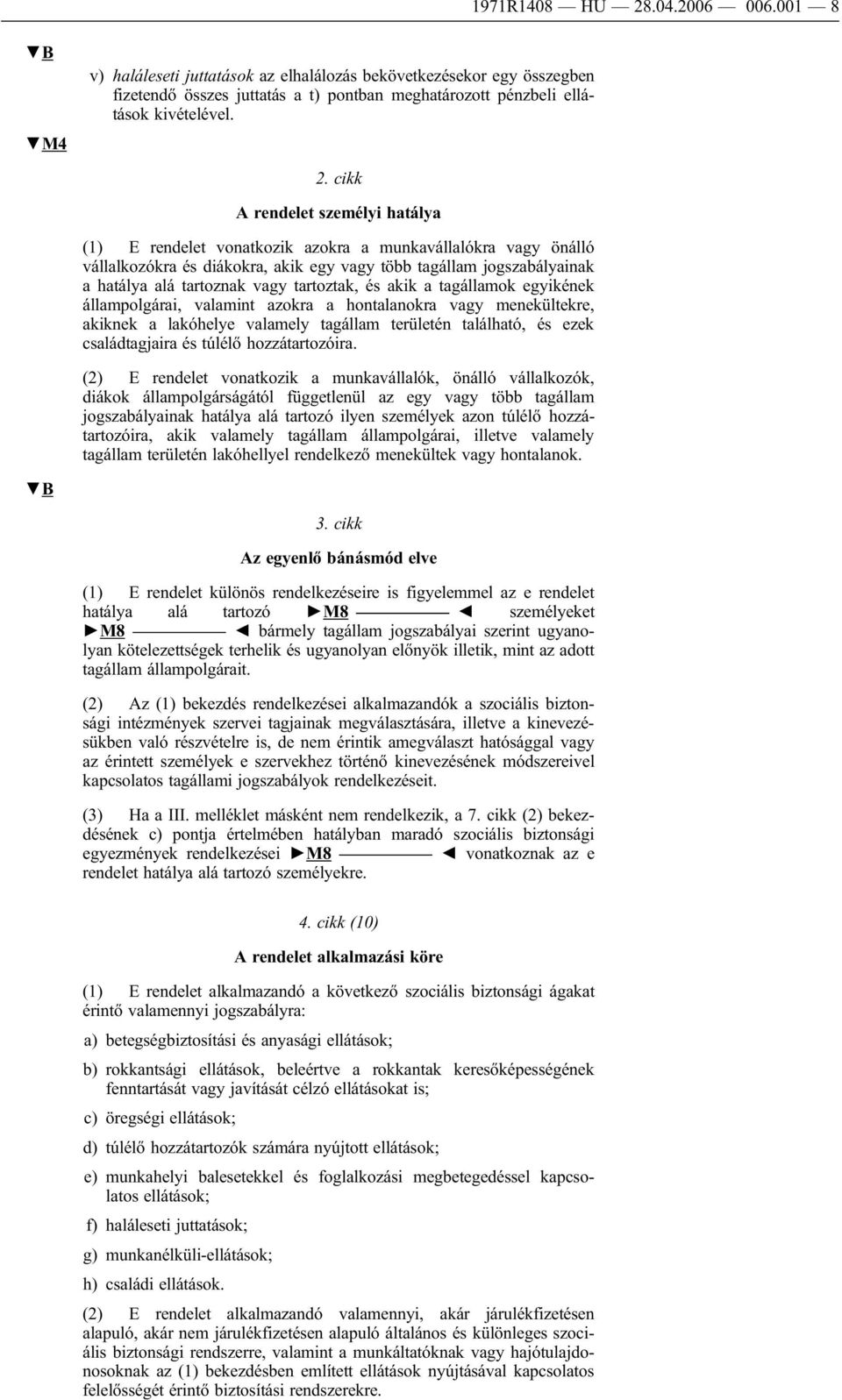 cikk A rendelet személyi hatálya (1) E rendelet vonatkozik azokra a munkavállalókra vagy önálló vállalkozókra és diákokra, akik egy vagy több tagállam jogszabályainak a hatálya alá tartoznak vagy