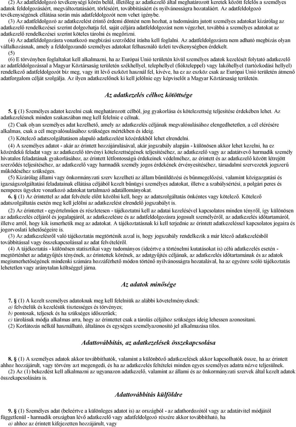 (3) Az adatfeldolgozó az adatkezelést érintő érdemi döntést nem hozhat, a tudomására jutott személyes adatokat kizárólag az adatkezelő rendelkezései szerint dolgozhatja fel, saját céljára