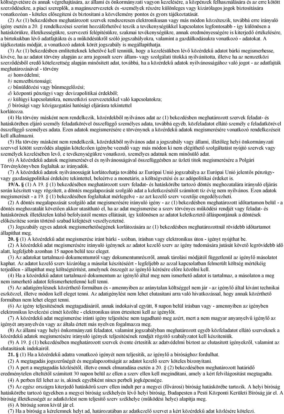 (2) Az (1) bekezdésben meghatározott szervek rendszeresen elektronikusan vagy más módon közzéteszik, továbbá erre irányuló igény esetén a 20.