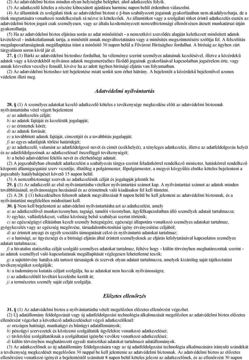 Az államtitkot vagy a szolgálati titkot érintő adatkezelés esetén az adatvédelmi biztos jogait csak személyesen, vagy az általa kezdeményezett nemzetbiztonsági ellenőrzésen átesett munkatársai útján