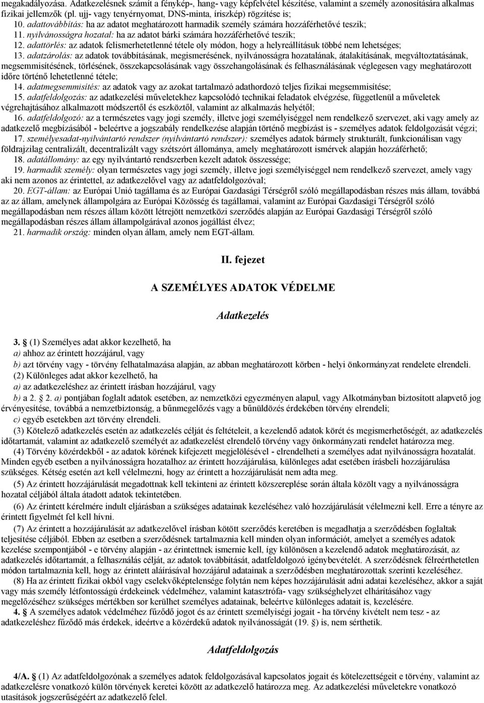 nyilvánosságra hozatal: ha az adatot bárki számára hozzáférhetővé teszik; 12. adattörlés: az adatok felismerhetetlenné tétele oly módon, hogy a helyreállításuk többé nem lehetséges; 13.