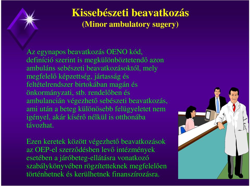 rendelőben és ambulancián végezhető sebészeti beavatkozás, ami után a beteg különösebb felügyeletet nem igényel, akár kísérő nélkül is otthonába távozhat.