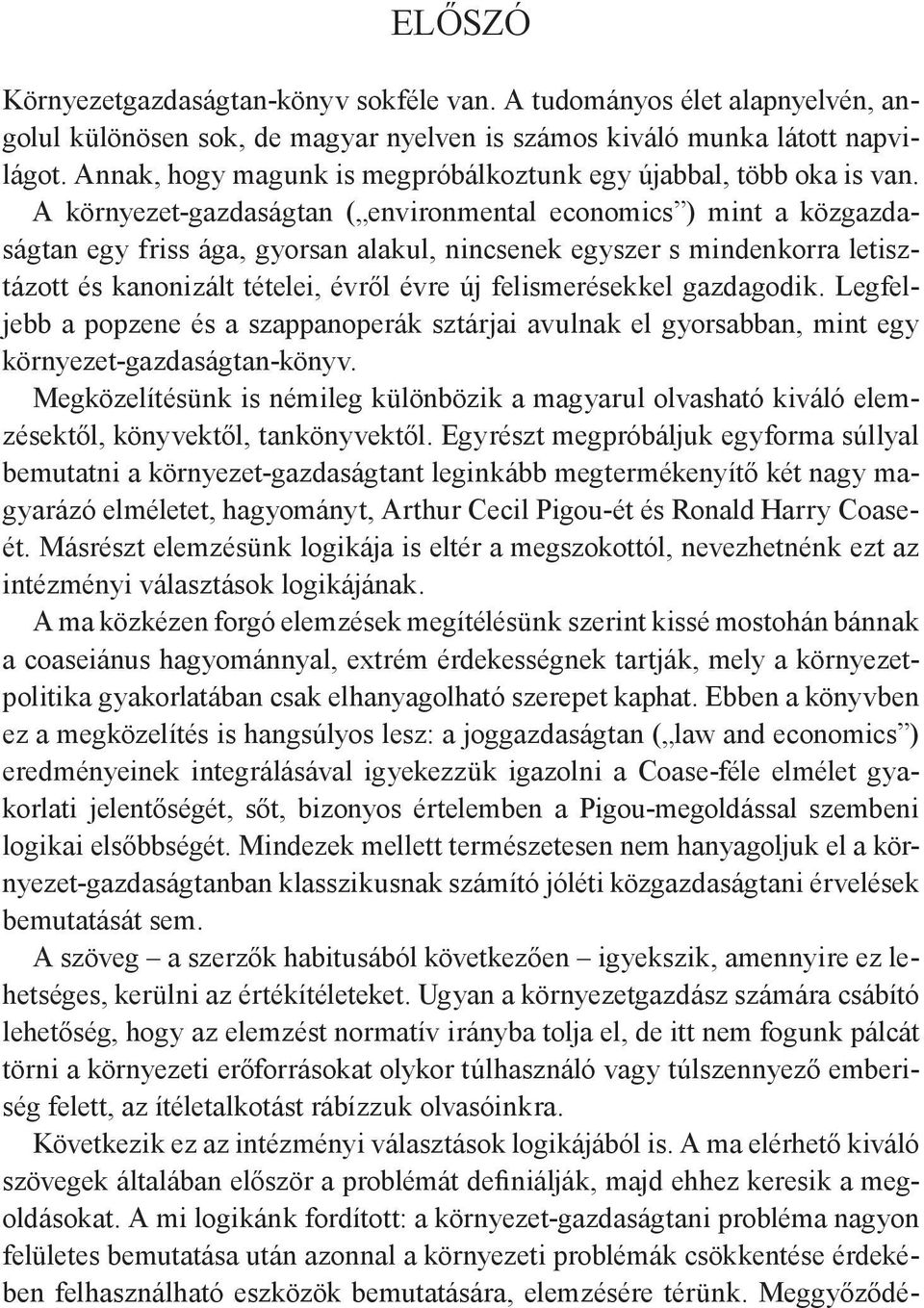 A környezet-gazdaságtan ( environmental economics ) mint a közgazdaságtan egy friss ága, gyorsan alakul, nincsenek egyszer s mindenkorra letisztázott és kanonizált tételei, évről évre új