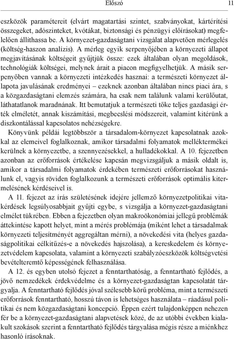 A mérleg egyik serpenyőjében a környezeti állapot megjavításának költségeit gyűjtjük össze: ezek általában olyan megoldások, technológiák költségei, melynek árait a piacon megfigyelhetjük.