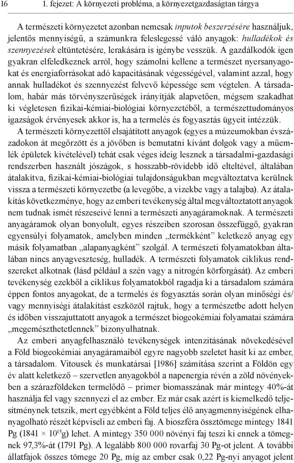 A gazdálkodók igen gyakran elfeledkeznek arról, hogy számolni kellene a természet nyersanyagokat és energiaforrásokat adó kapacitásának végességével, valamint azzal, hogy annak hulladékot és