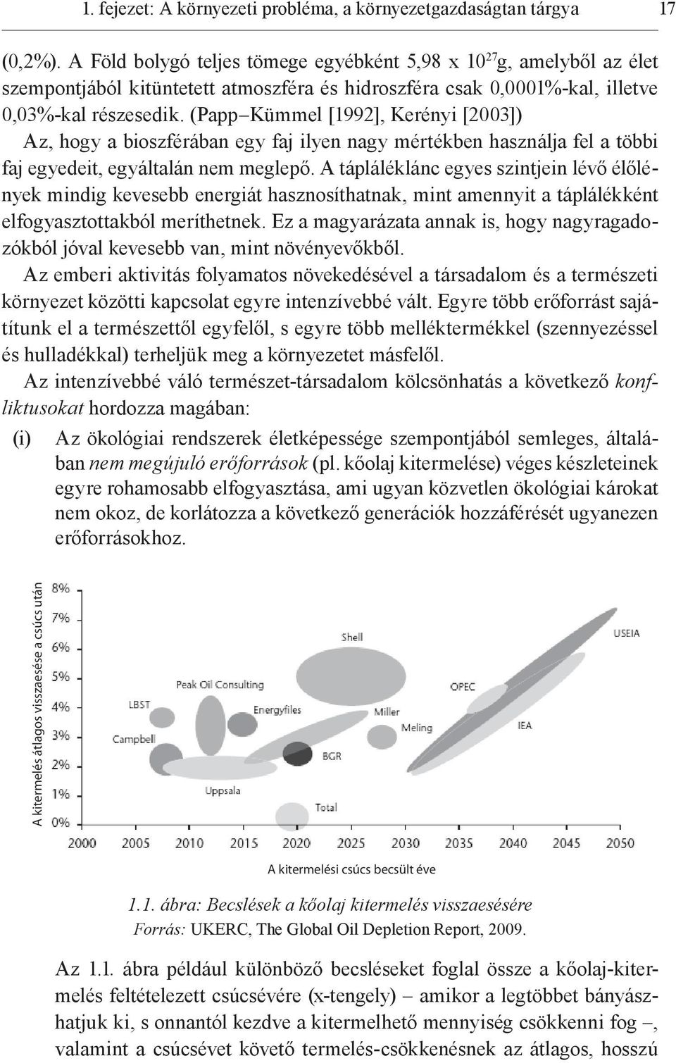 (Papp Kümmel [1992], Kerényi [2003]) Az, hogy a bioszférában egy faj ilyen nagy mértékben használja fel a többi faj egyedeit, egyáltalán nem meglepő.