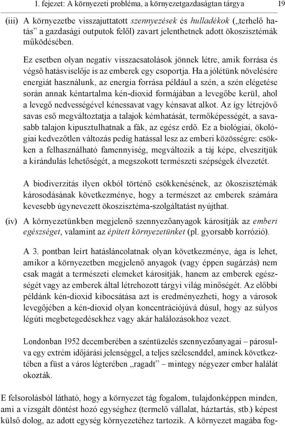 Ha a jólétünk növelésére energiát használunk, az energia forrása például a szén, a szén elégetése során annak kéntartalma kén-dioxid formájában a levegőbe kerül, ahol a levegő nedvességével