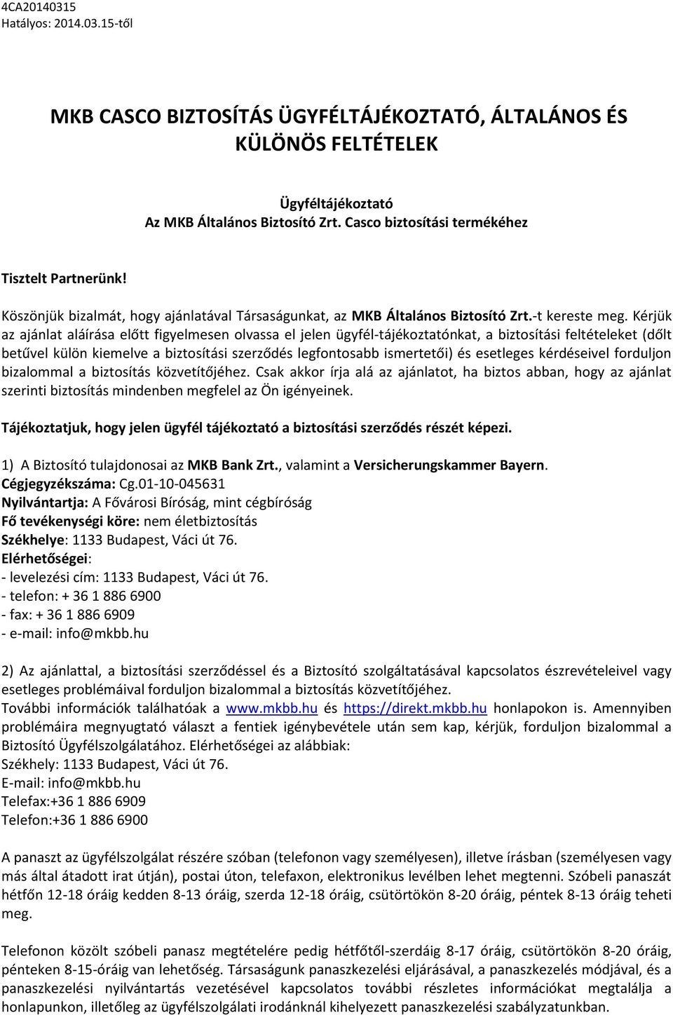 Kérjük az ajánlat aláírása előtt figyelmesen olvassa el jelen ügyfél-tájékoztatónkat, a biztosítási feltételeket (dőlt betűvel külön kiemelve a biztosítási szerződés legfontosabb ismertetői) és