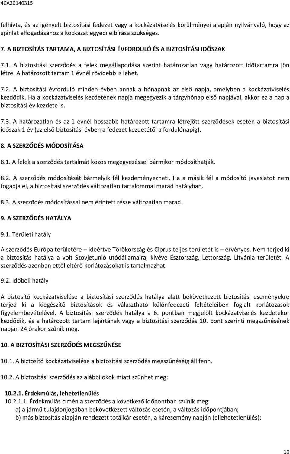 A határozott tartam 1 évnél rövidebb is lehet. 7.2. A biztosítási évforduló minden évben annak a hónapnak az első napja, amelyben a kockázatviselés kezdődik.