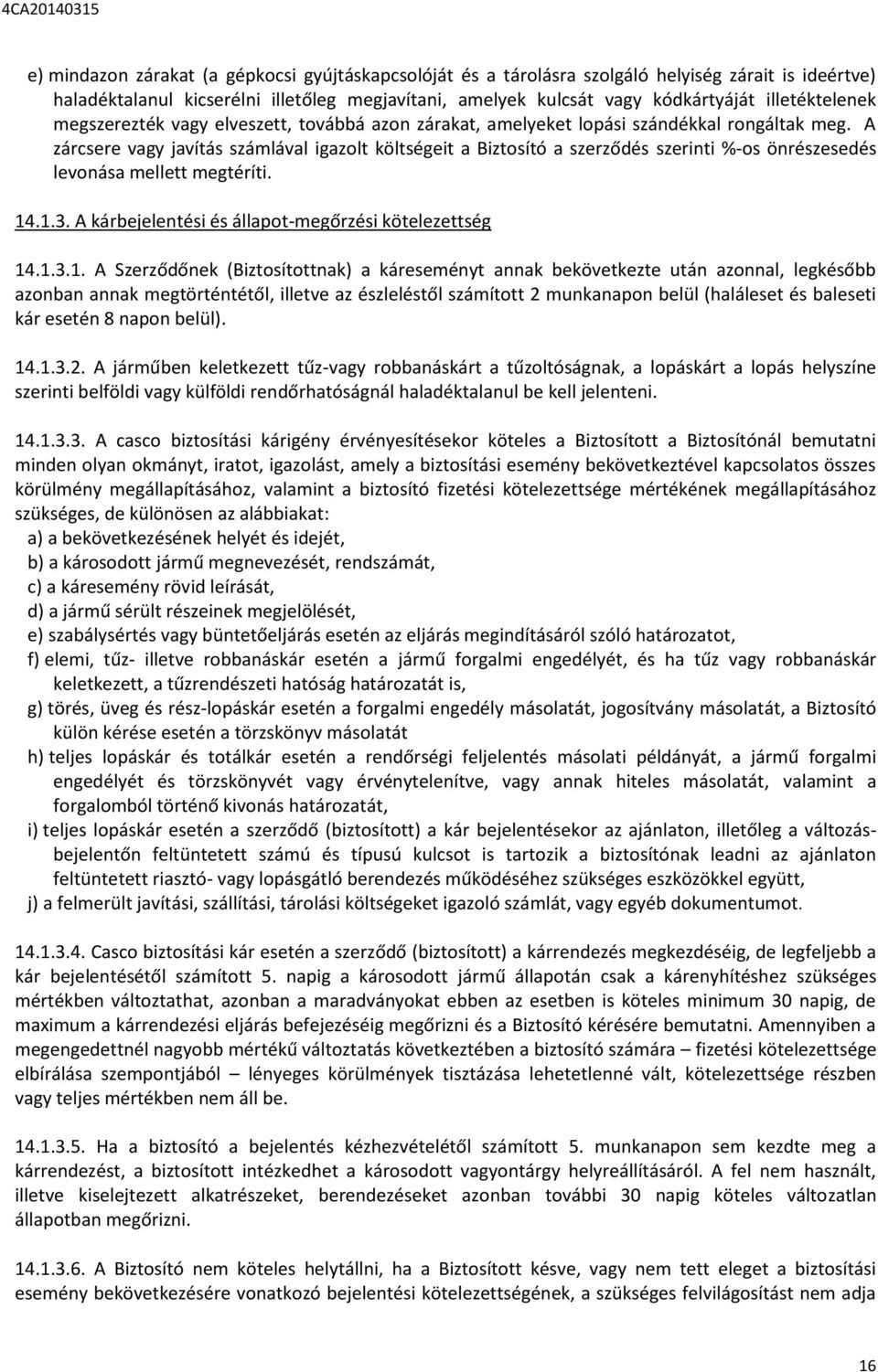 A zárcsere vagy javítás számlával igazolt költségeit a Biztosító a szerződés szerinti %-os önrészesedés levonása mellett megtéríti. 14