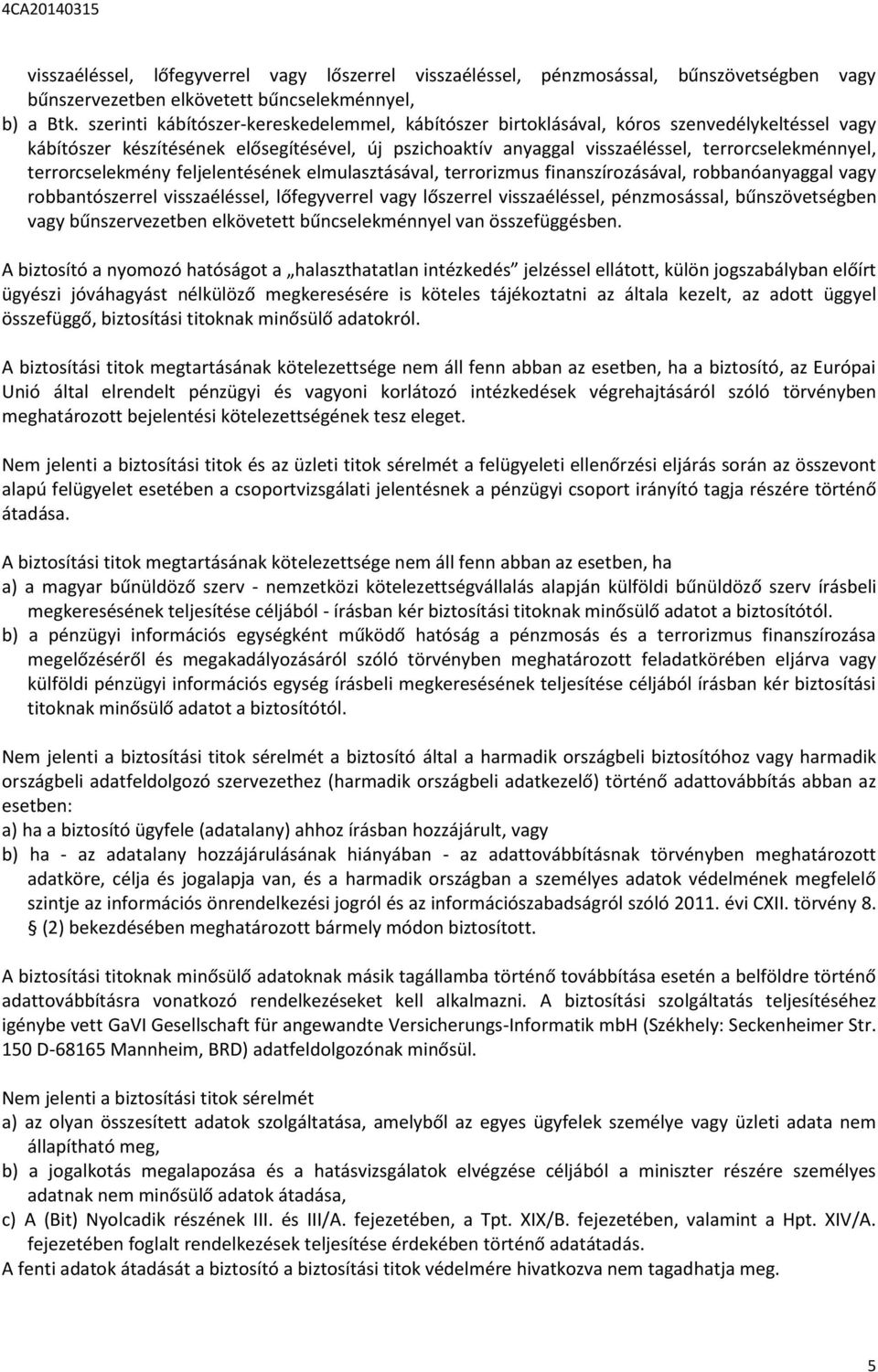 terrorcselekmény feljelentésének elmulasztásával, terrorizmus finanszírozásával, robbanóanyaggal vagy robbantószerrel visszaéléssel, lőfegyverrel vagy lőszerrel visszaéléssel, pénzmosással,