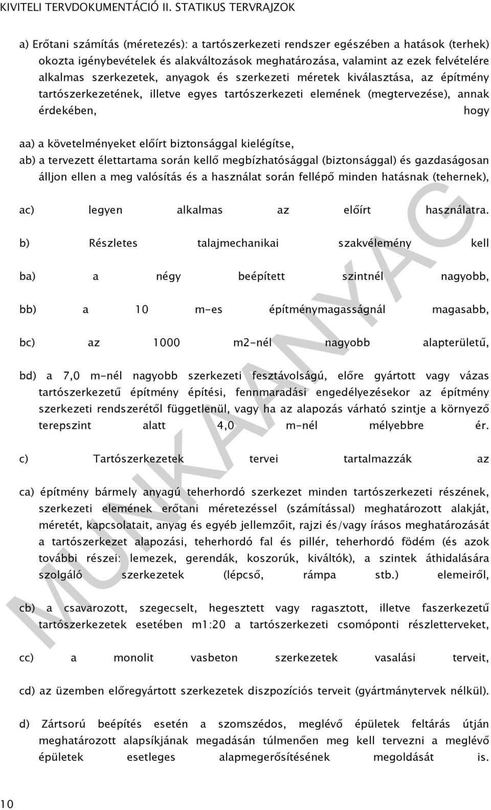 kielégítse, ab) a tervezett élettartama során kellő megbízhatósággal (biztonsággal) és gazdaságosan álljon ellen a meg valósítás és a használat során fellépő minden hatásnak (tehernek), ac) legyen