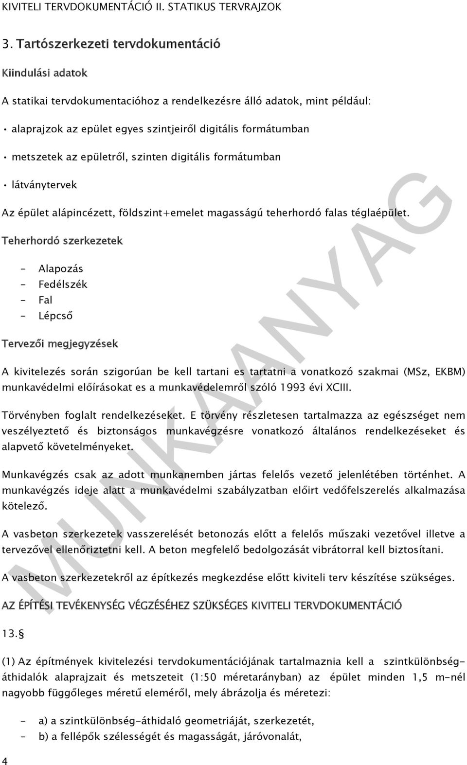 Teherhordó szerkezetek - Alapozás - Fedélszék - Fal - Lépcső Tervezői megjegyzések A kivitelezés során szigorúan be kell tartani es tartatni a vonatkozó szakmai (MSz, EKBM) munkavédelmi előírásokat