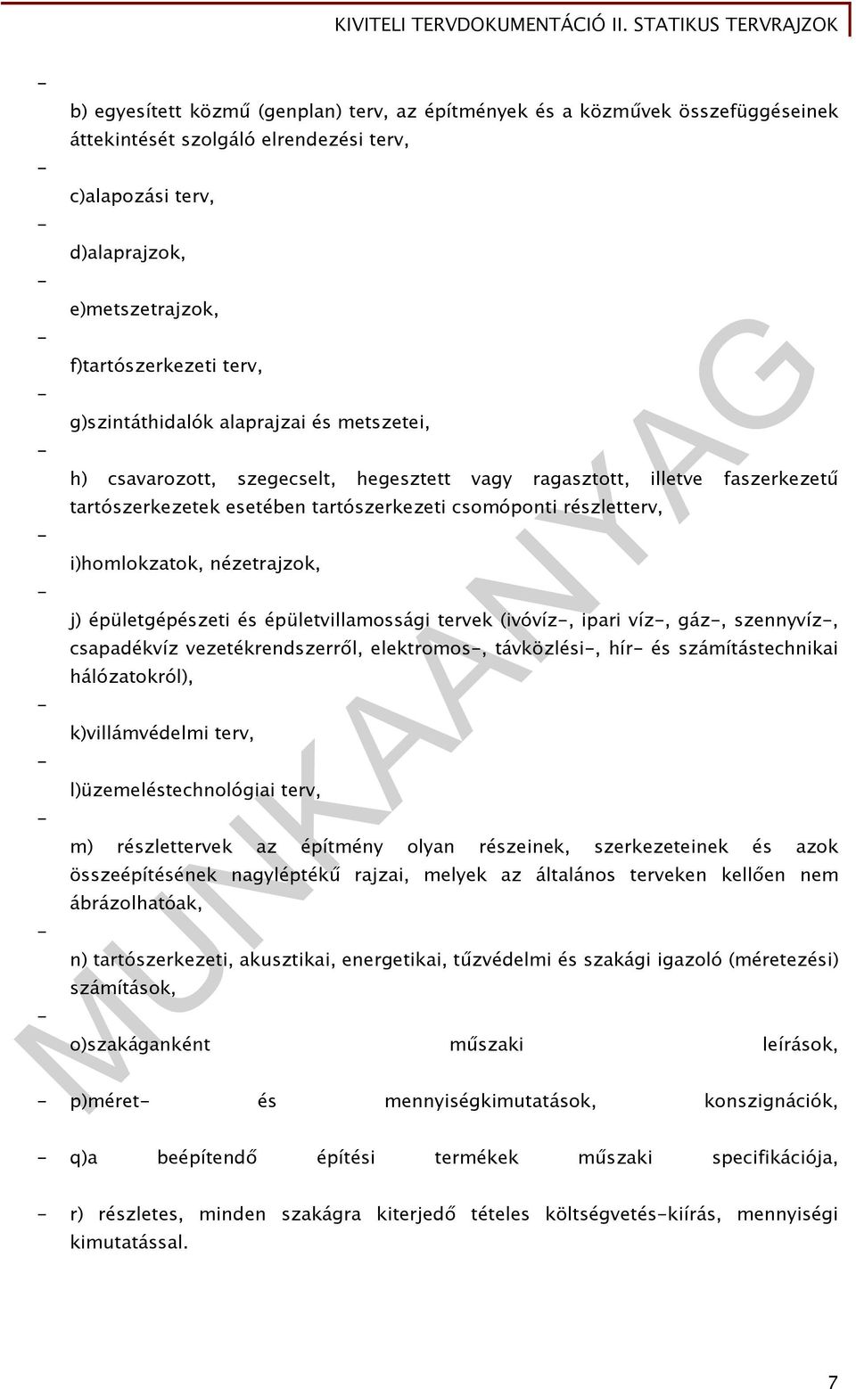 részletterv, i)homlokzatok, nézetrajzok, j) épületgépészeti és épületvillamossági tervek (ivóvíz-, ipari víz-, gáz-, szennyvíz-, csapadékvíz vezetékrendszerről, elektromos-, távközlési-, hír- és