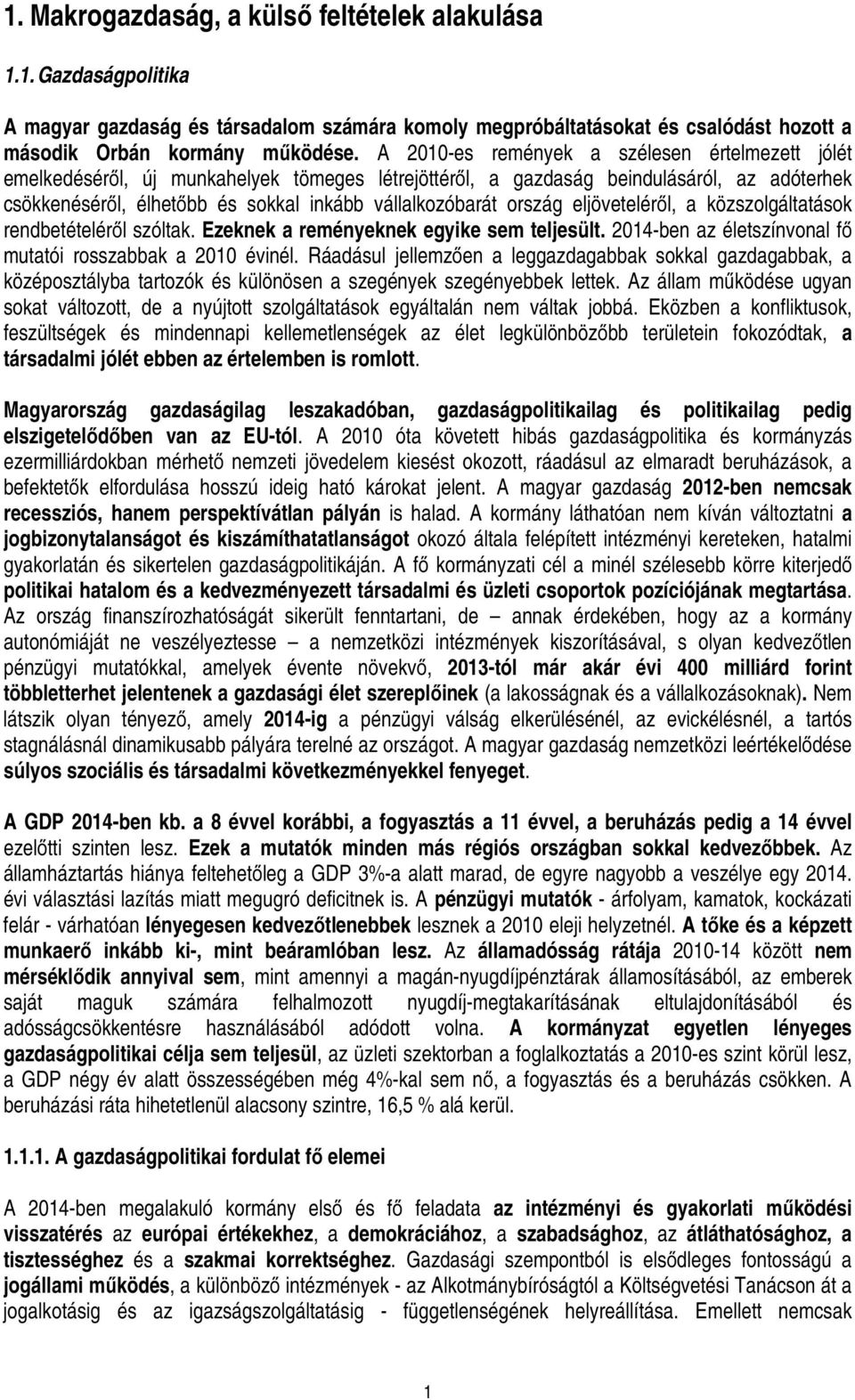 ország eljöveteléről, a közszolgáltatások rendbetételéről szóltak. Ezeknek a reményeknek egyike sem teljesült. 2014-ben az életszínvonal fő mutatói rosszabbak a 2010 évinél.