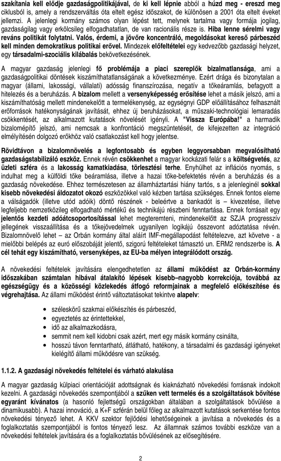 Hiba lenne sérelmi vagy reváns politikát folytatni. Valós, érdemi, a jövőre koncentráló, megoldásokat kereső párbeszéd kell minden demokratikus politikai erővel.