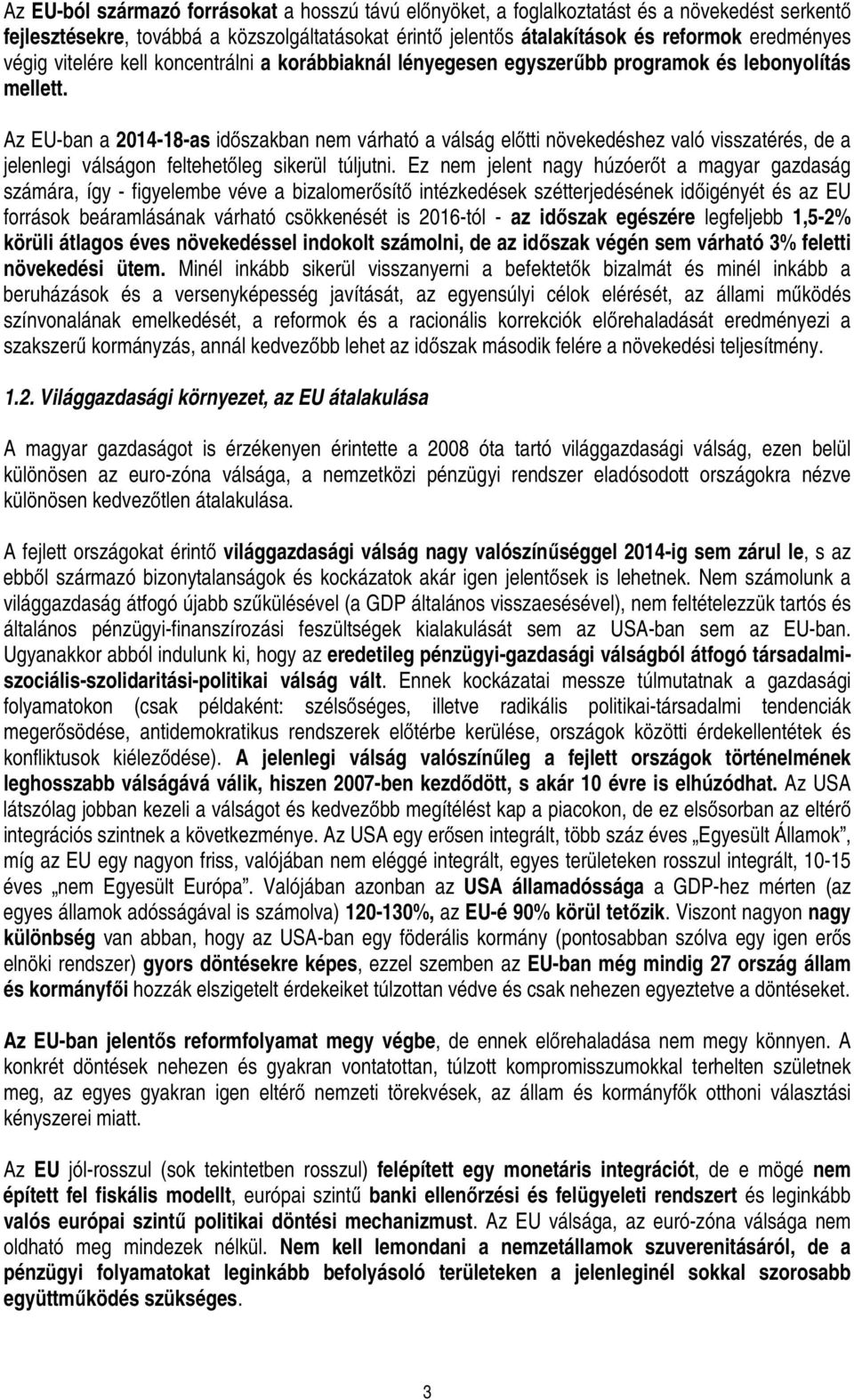 Az EU-ban a 2014-18-as időszakban nem várható a válság előtti növekedéshez való visszatérés, de a jelenlegi válságon feltehetőleg sikerül túljutni.