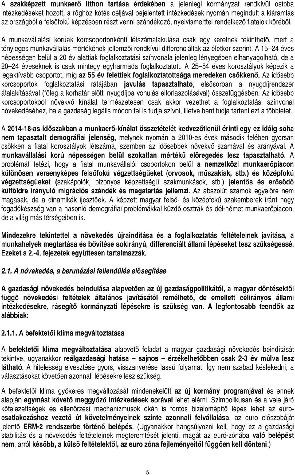 A munkavállalási korúak korcsoportonkénti létszámalakulása csak egy keretnek tekinthető, mert a tényleges munkavállalás mértékének jellemzői rendkívül differenciáltak az életkor szerint.