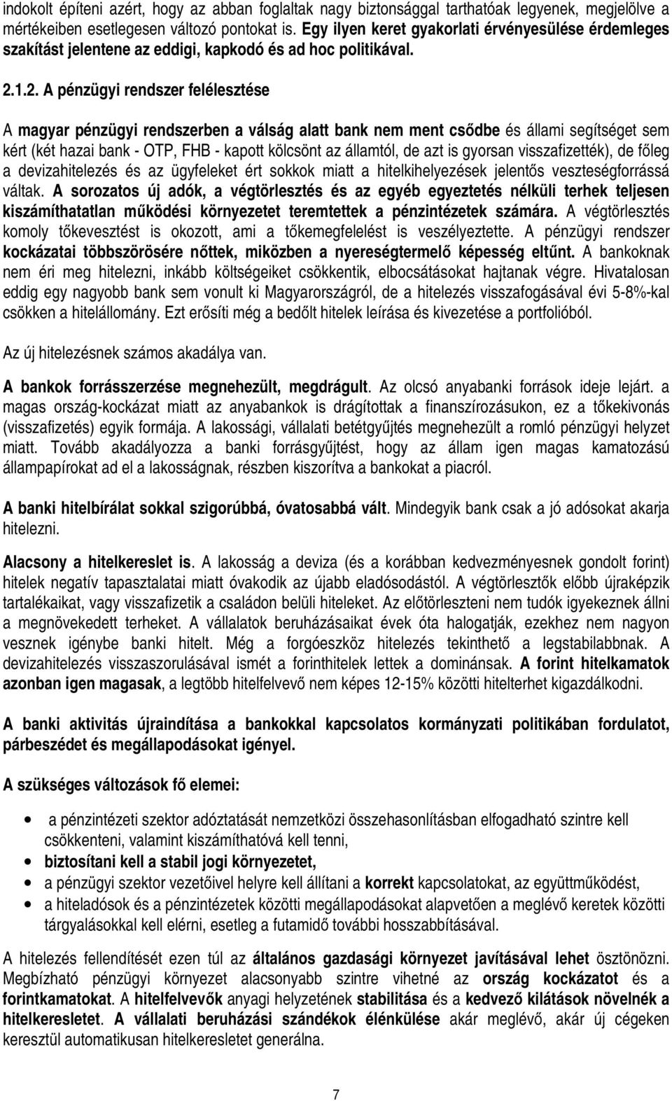 1.2. A pénzügyi rendszer felélesztése A magyar pénzügyi rendszerben a válság alatt bank nem ment csődbe és állami segítséget sem kért (két hazai bank - OTP, FHB - kapott kölcsönt az államtól, de azt