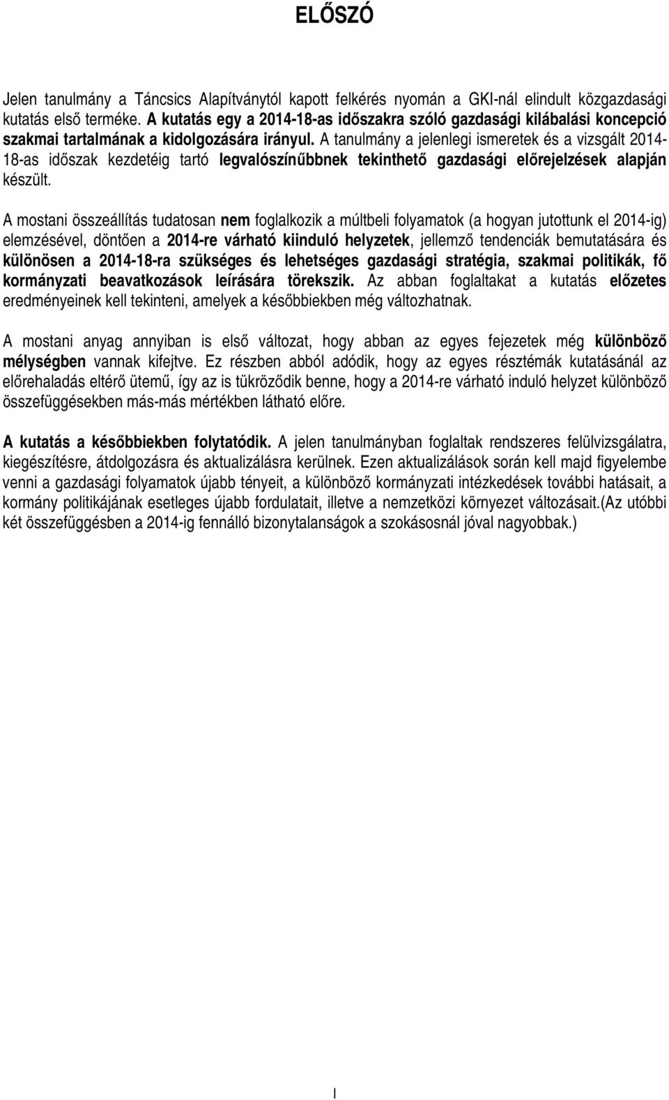 A tanulmány a jelenlegi ismeretek és a vizsgált 2014-18-as időszak kezdetéig tartó legvalószínűbbnek tekinthető gazdasági előrejelzések alapján készült.