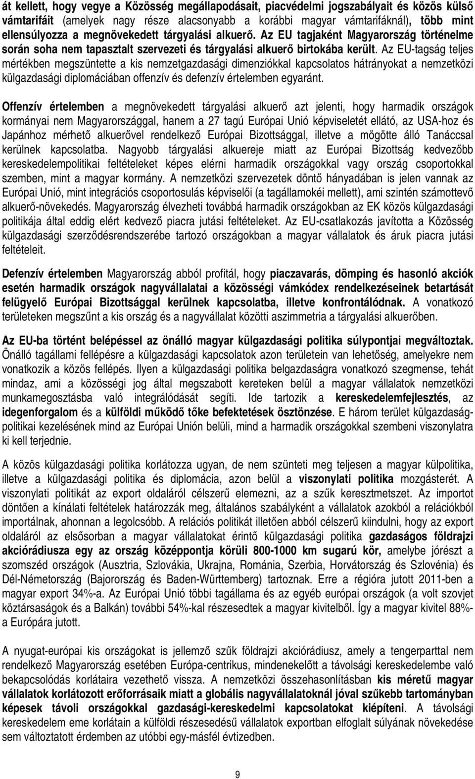 Az EU-tagság teljes mértékben megszüntette a kis nemzetgazdasági dimenziókkal kapcsolatos hátrányokat a nemzetközi külgazdasági diplomáciában offenzív és defenzív értelemben egyaránt.