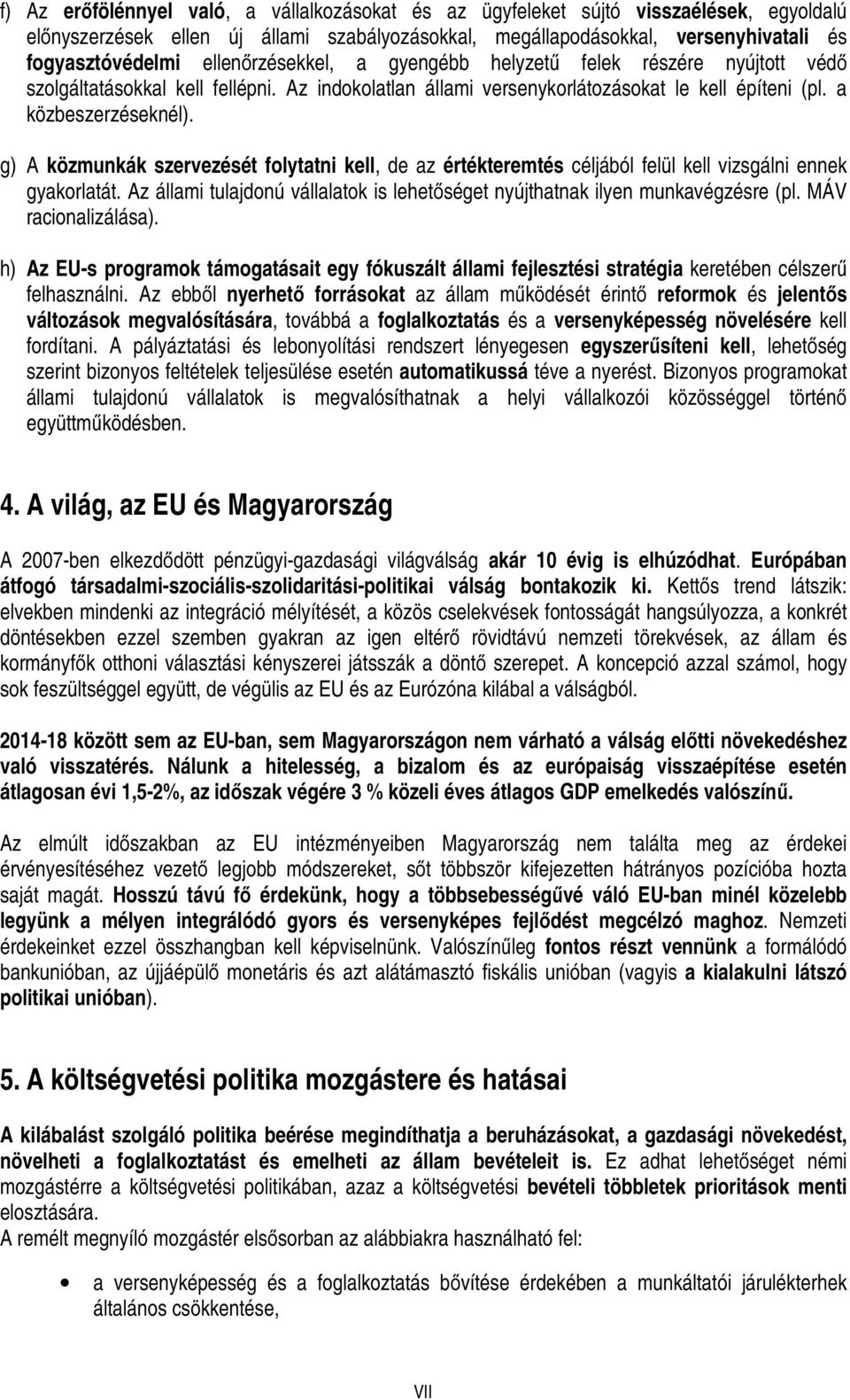 g) A közmunkák szervezését folytatni kell, de az értékteremtés céljából felül kell vizsgálni ennek gyakorlatát. Az állami tulajdonú vállalatok is lehetőséget nyújthatnak ilyen munkavégzésre (pl.