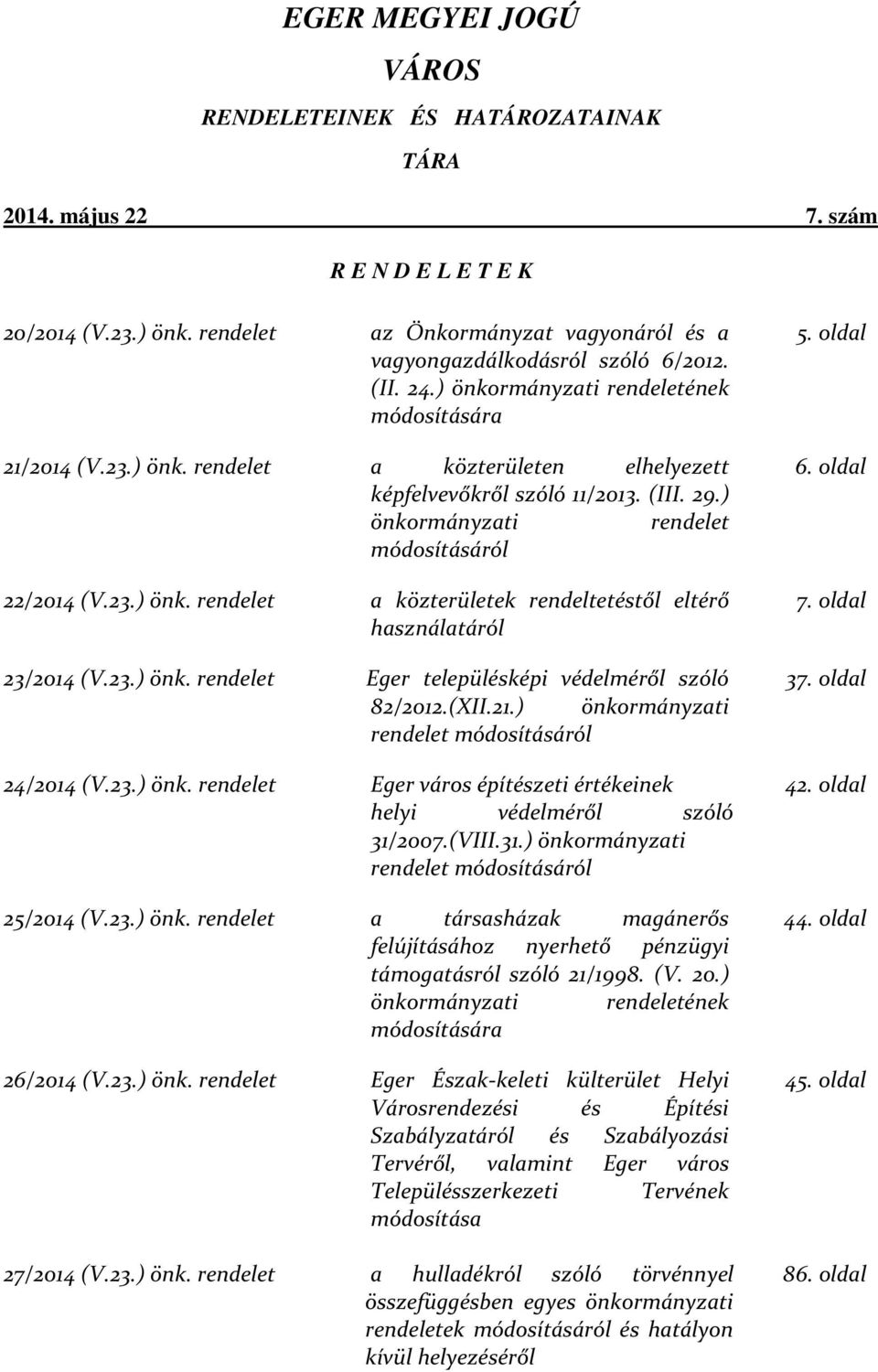 23.) önk. rendelet Eger településképi védelméről szóló 82/2012.(XII.21.) önkormányzati rendelet módosításáról 24/2014 (V.23.) önk. rendelet Eger város építészeti értékeinek helyi védelméről szóló 31/2007.