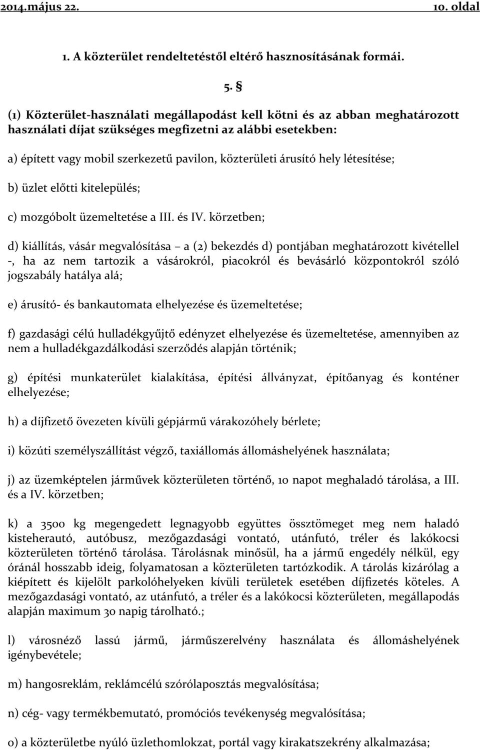 hely létesítése; b) üzlet előtti kitelepülés; c) mozgóbolt üzemeltetése a III. és IV.