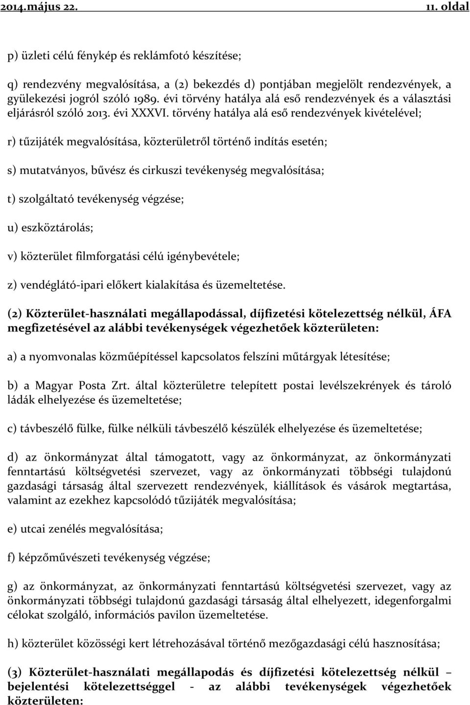 törvény hatálya alá eső rendezvények kivételével; r) tűzijáték megvalósítása, közterületről történő indítás esetén; s) mutatványos, bűvész és cirkuszi tevékenység megvalósítása; t) szolgáltató