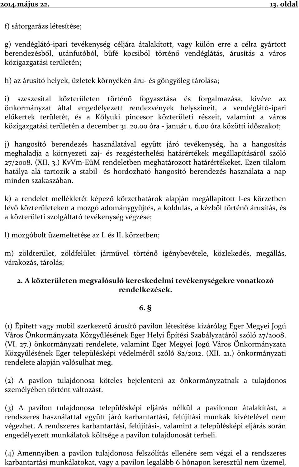 engedélyezett rendezvények helyszíneit, a vendéglátó-ipari előkertek területét, és a Kőlyuki pincesor közterületi részeit, valamint a város közigazgatási területén a december 31. 20.00 óra - január 1.