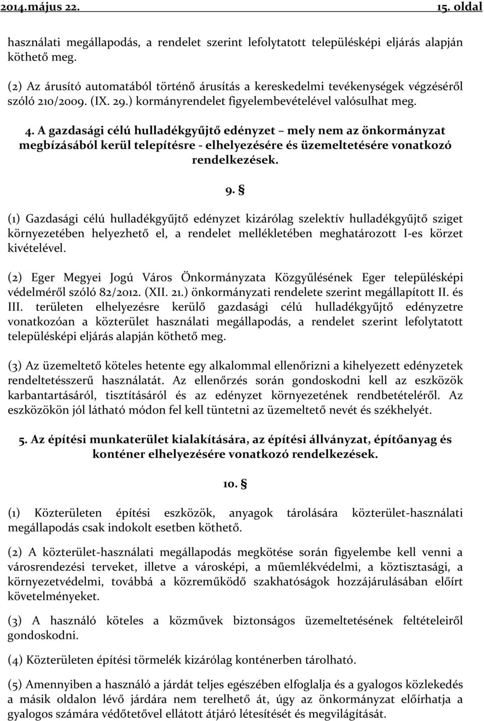 A gazdasági célú hulladékgyűjtő edényzet mely nem az önkormányzat megbízásából kerül telepítésre - elhelyezésére és üzemeltetésére vonatkozó rendelkezések. 9.