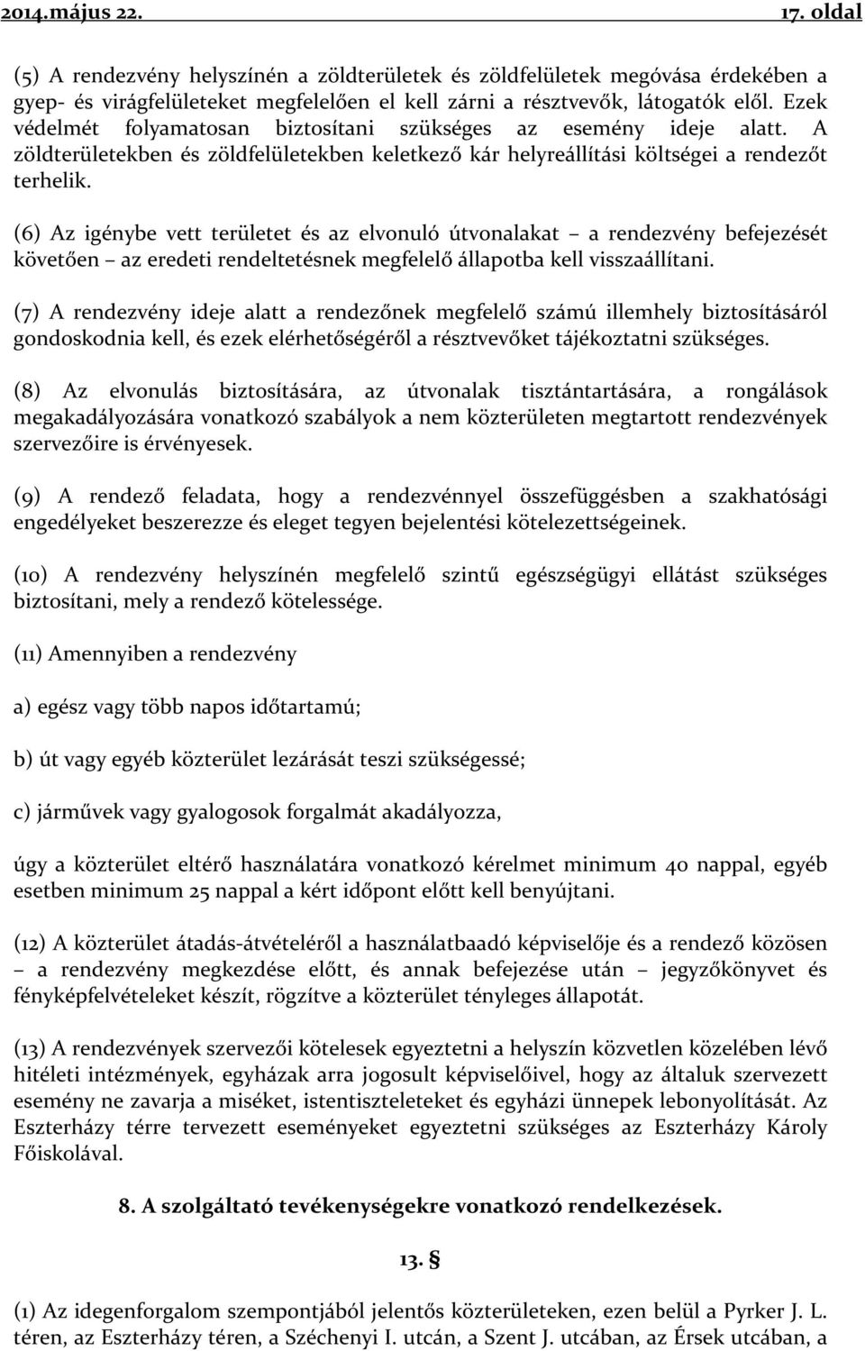 (6) Az igénybe vett területet és az elvonuló útvonalakat a rendezvény befejezését követően az eredeti rendeltetésnek megfelelő állapotba kell visszaállítani.