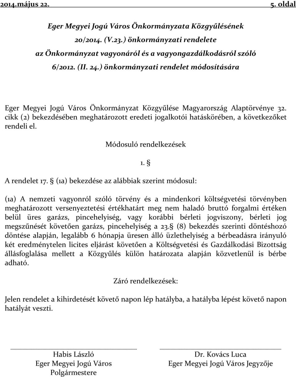 cikk (2) bekezdésében meghatározott eredeti jogalkotói hatáskörében, a következőket rendeli el. Módosuló rendelkezések 1. A rendelet 17.