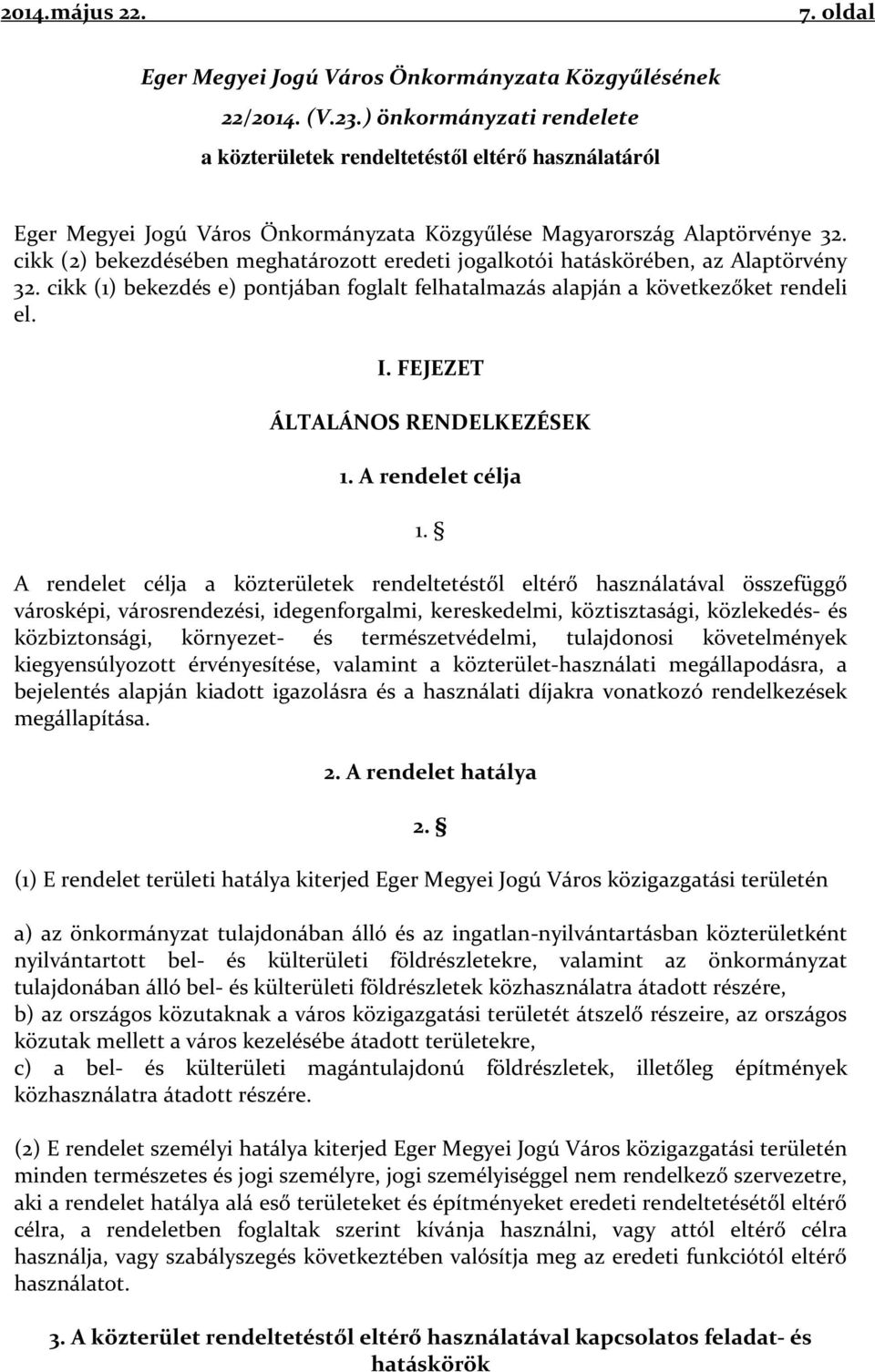 cikk (2) bekezdésében meghatározott eredeti jogalkotói hatáskörében, az Alaptörvény 32. cikk (1) bekezdés e) pontjában foglalt felhatalmazás alapján a következőket rendeli el. I.