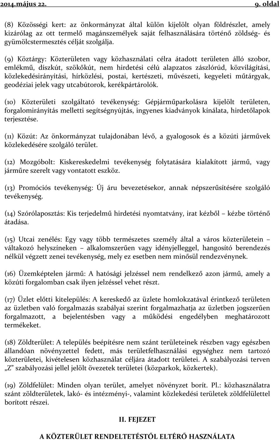 (9) Köztárgy: Közterületen vagy közhasználati célra átadott területen álló szobor, emlékmű, díszkút, szökőkút, nem hirdetési célú alapzatos zászlórúd, közvilágítási, közlekedésirányítási, hírközlési,