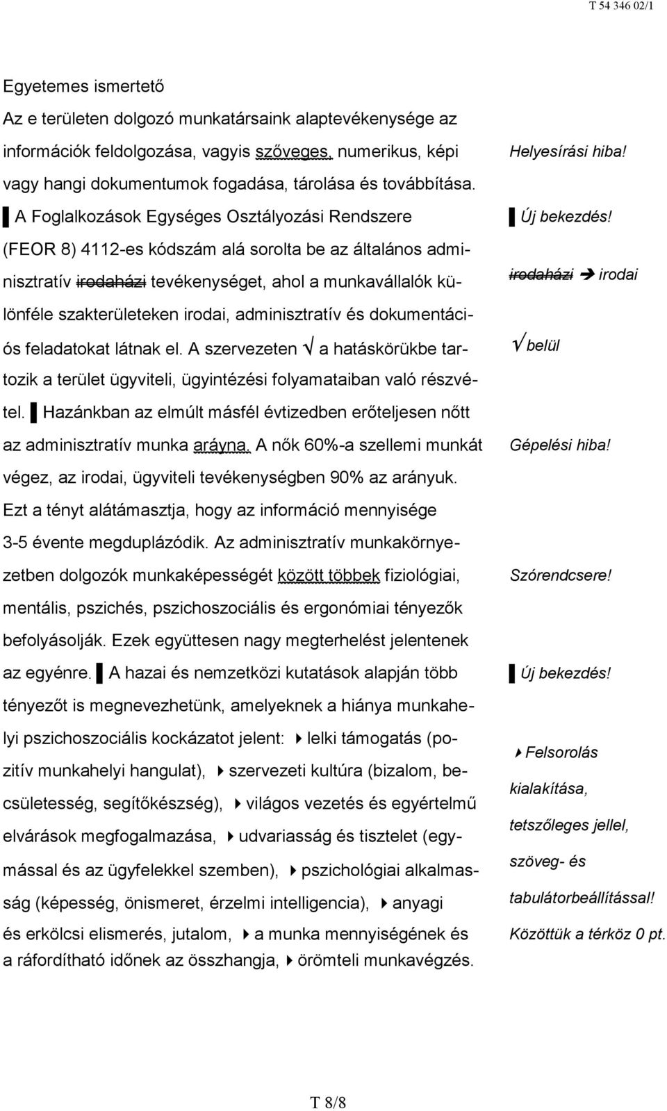 (FEOR 8) 4112-es kódszám alá sorolta be az általános adminisztratív irodaházi tevékenységet, ahol a munkavállalók küirodaházi irodai lönféle szakterületeken irodai, adminisztratív és dokumentációs