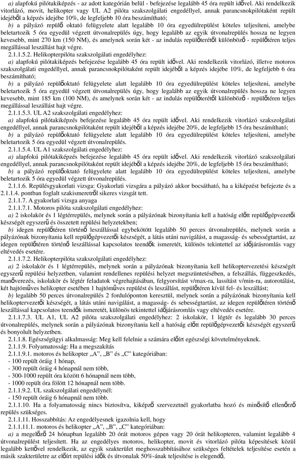 pályázó repül ő oktató felügyelete alatt legalább 10 óra egyedülrepülést köteles teljesíteni, amelybe beletartozik 5 óra egyedül végzett útvonalrepülés úgy, hogy legalább az egyik útvonalrepülés