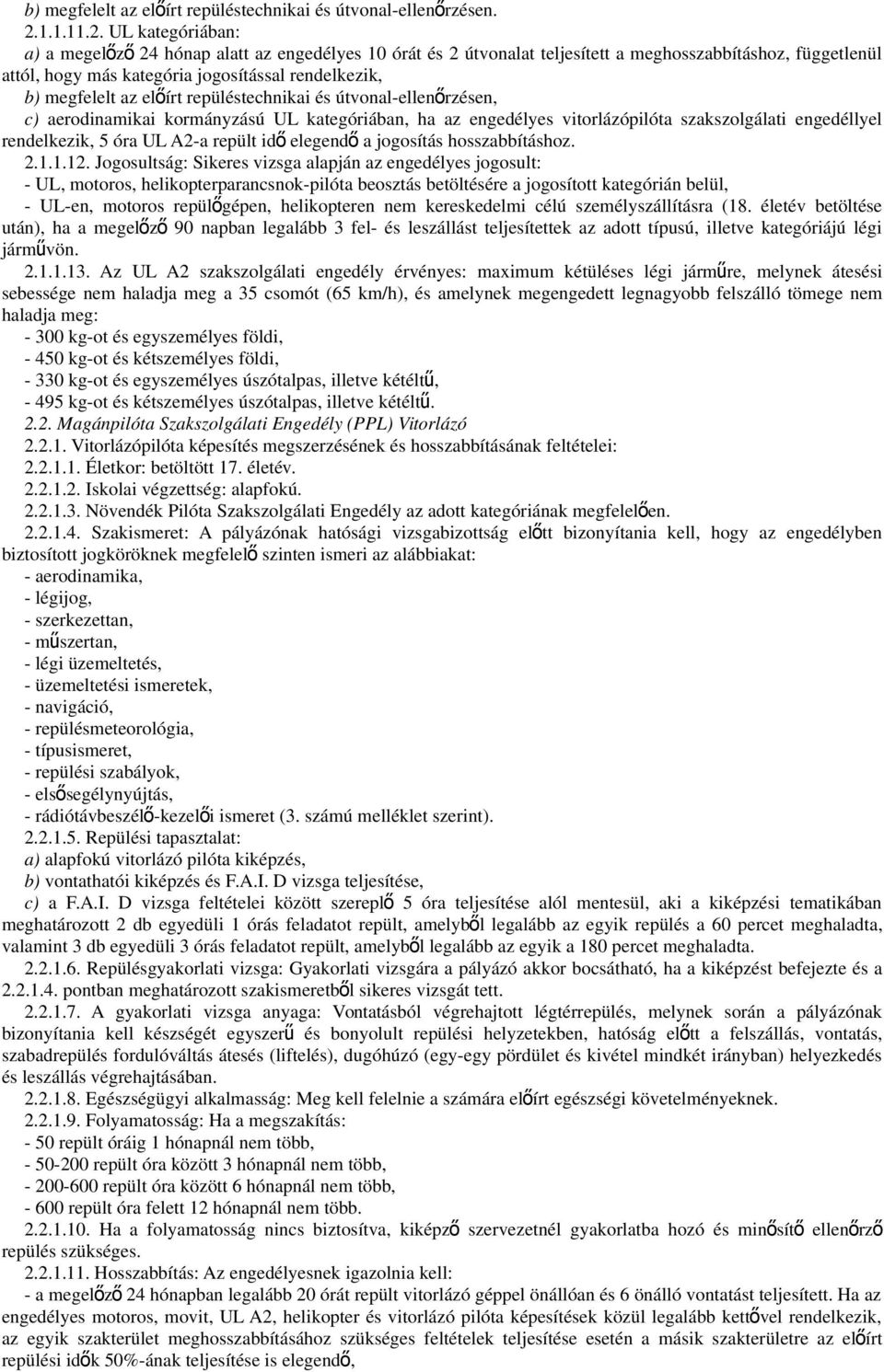 UL kategóriában: a) a megelőz ő 24 hónap alatt az engedélyes 10 órát és 2 útvonalat teljesített a meghosszabbításhoz, függetlenül attól, hogy más kategória jogosítással rendelkezik, b) megfelelt az