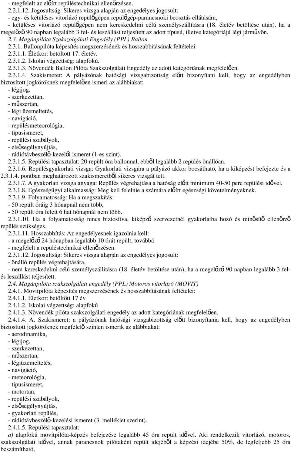 célú személyszállításra (18. életév betöltése után), ha a megelőz ő 90 napban legalább 3 fel- és leszállást teljesített az adott típusú, illetve kategóriájú légi járművön. 2.3. Magánpilóta Szakszolgálati Engedély (PPL) Ballon 2.