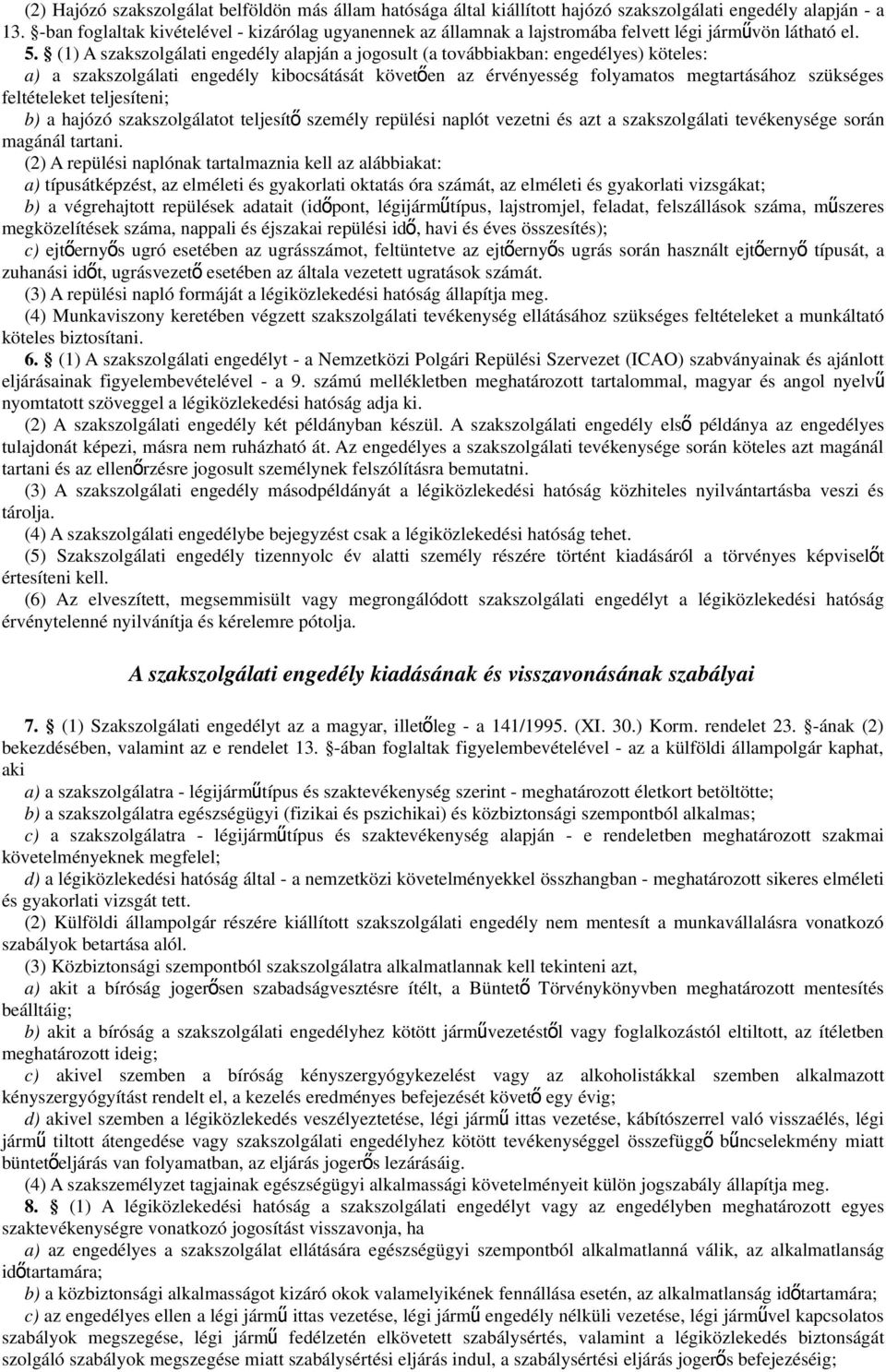 (1) A szakszolgálati engedély alapján a jogosult (a továbbiakban: engedélyes) köteles: a) a szakszolgálati engedély kibocsátását követő en az érvényesség folyamatos megtartásához szükséges