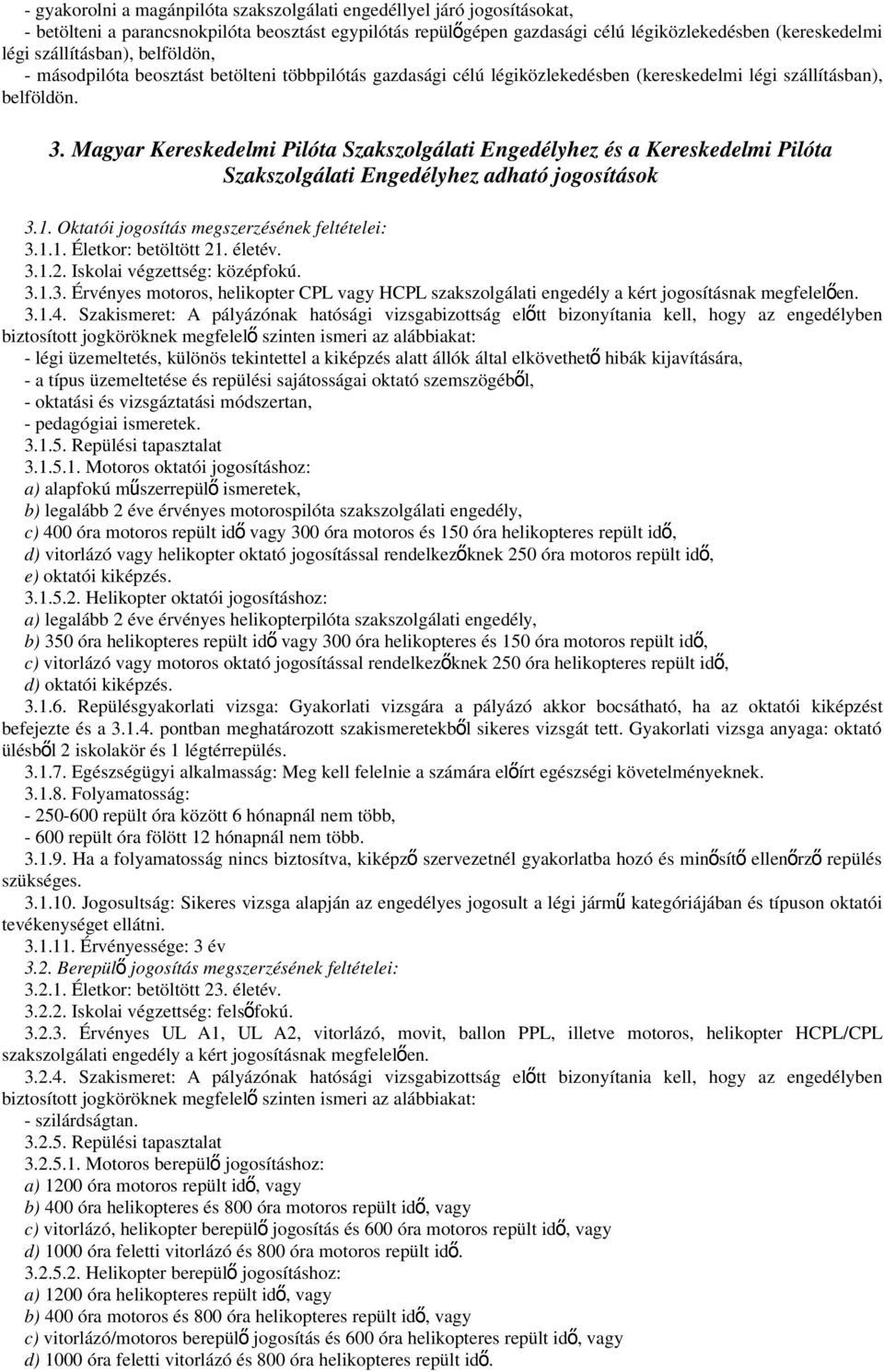 Magyar Kereskedelmi Pilóta Szakszolgálati Engedélyhez és a Kereskedelmi Pilóta Szakszolgálati Engedélyhez adható jogosítások 3.1. Oktatói jogosítás megszerzésének feltételei: 3.1.1. Életkor: betöltött 21.