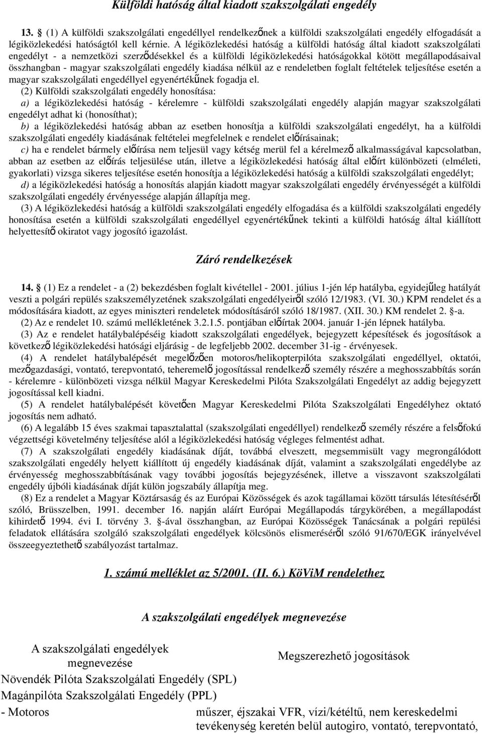 A légiközlekedési hatóság a külföldi hatóság által kiadott szakszolgálati engedélyt - a nemzetközi szerző désekkel és a külföldi légiközlekedési hatóságokkal kötött megállapodásaival összhangban -