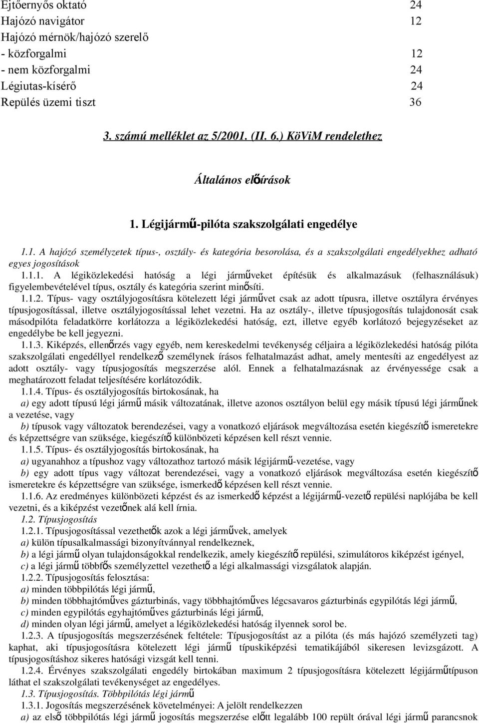 1.1. A légiközlekedési hatóság a légi jármű veket építésük és alkalmazásuk (felhasználásuk) figyelembevételével típus, osztály és kategória szerint minősíti. 1.1.2.