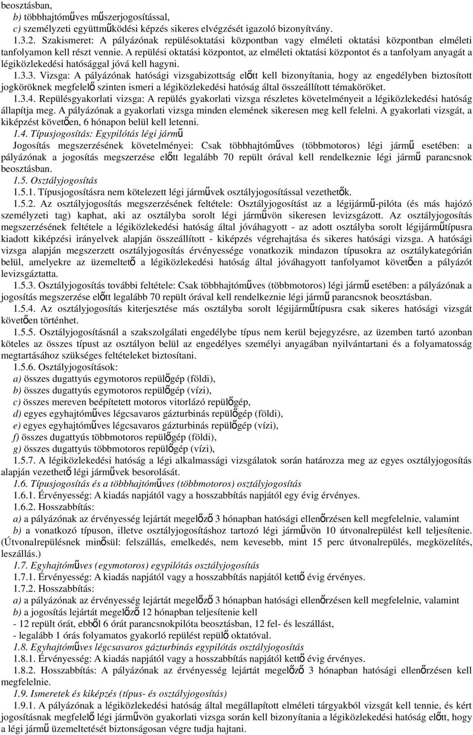 A repülési oktatási központot, az elméleti oktatási központot és a tanfolyam anyagát a légiközlekedési hatósággal jóvá kell hagyni. 1.3.